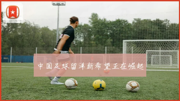 中国足球留洋新希望正在崛起